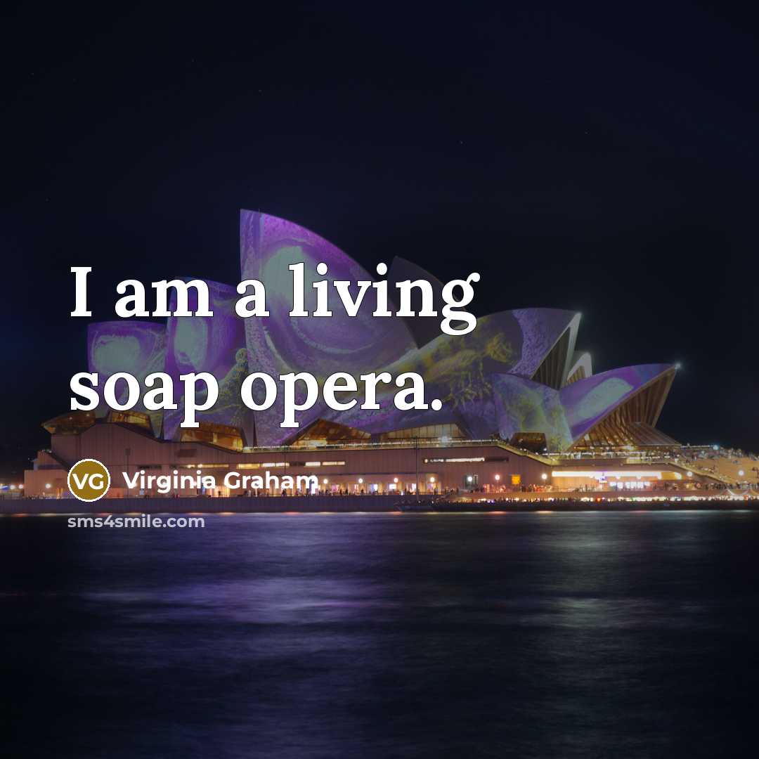 “I am a living soap opera.…” quote by Virginia Graham