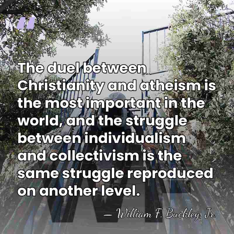 The duel between Christianity and atheism is the most important in the&hellip; - William F. Buckley, Jr.