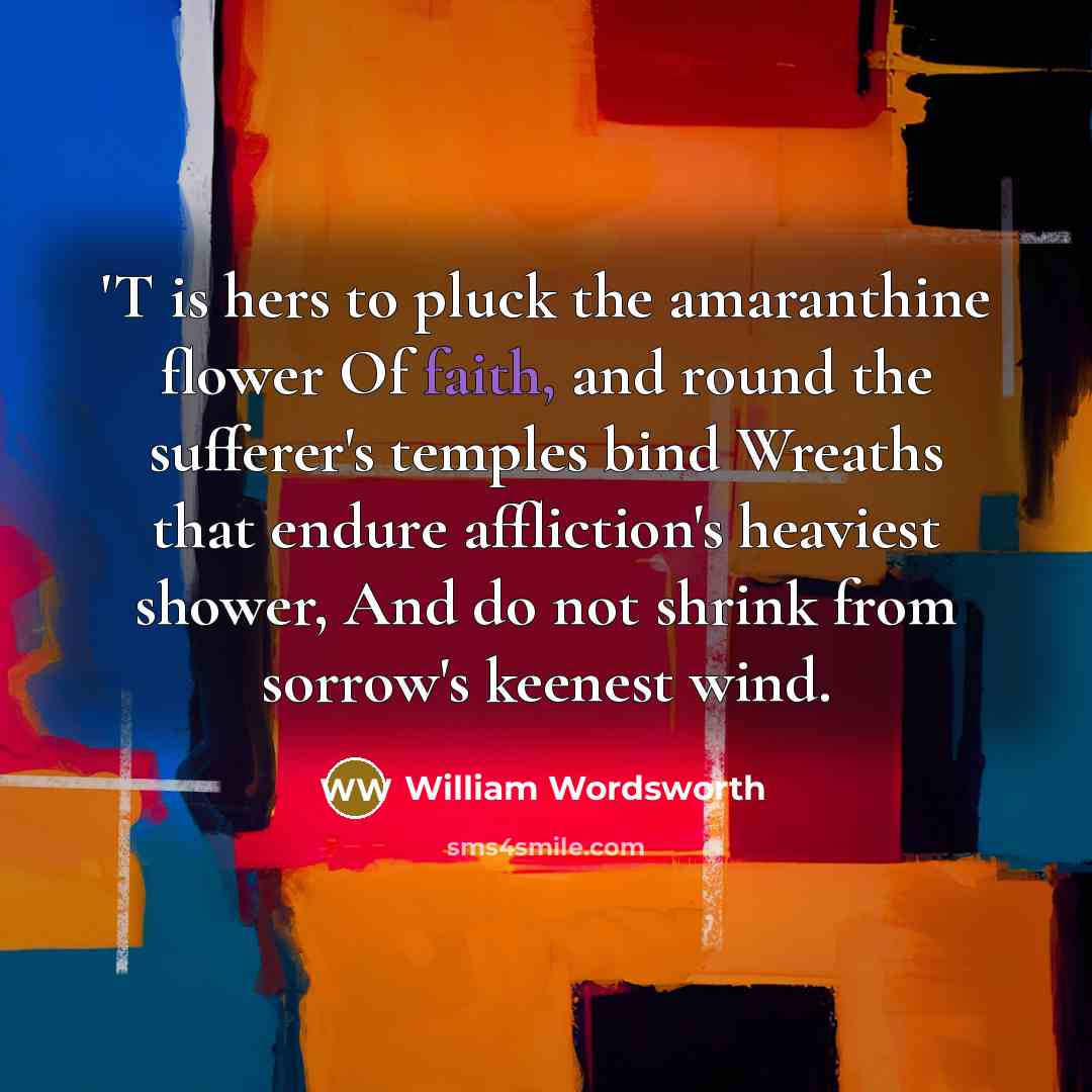 “'T is hers to pluck the amaranthine flower Of faith,…” quote by William Wordsworth