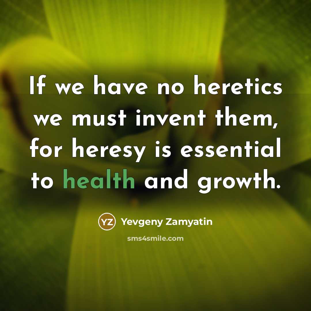 “If we have no heretics we must invent them, for…” quote by Yevgeny Zamyatin