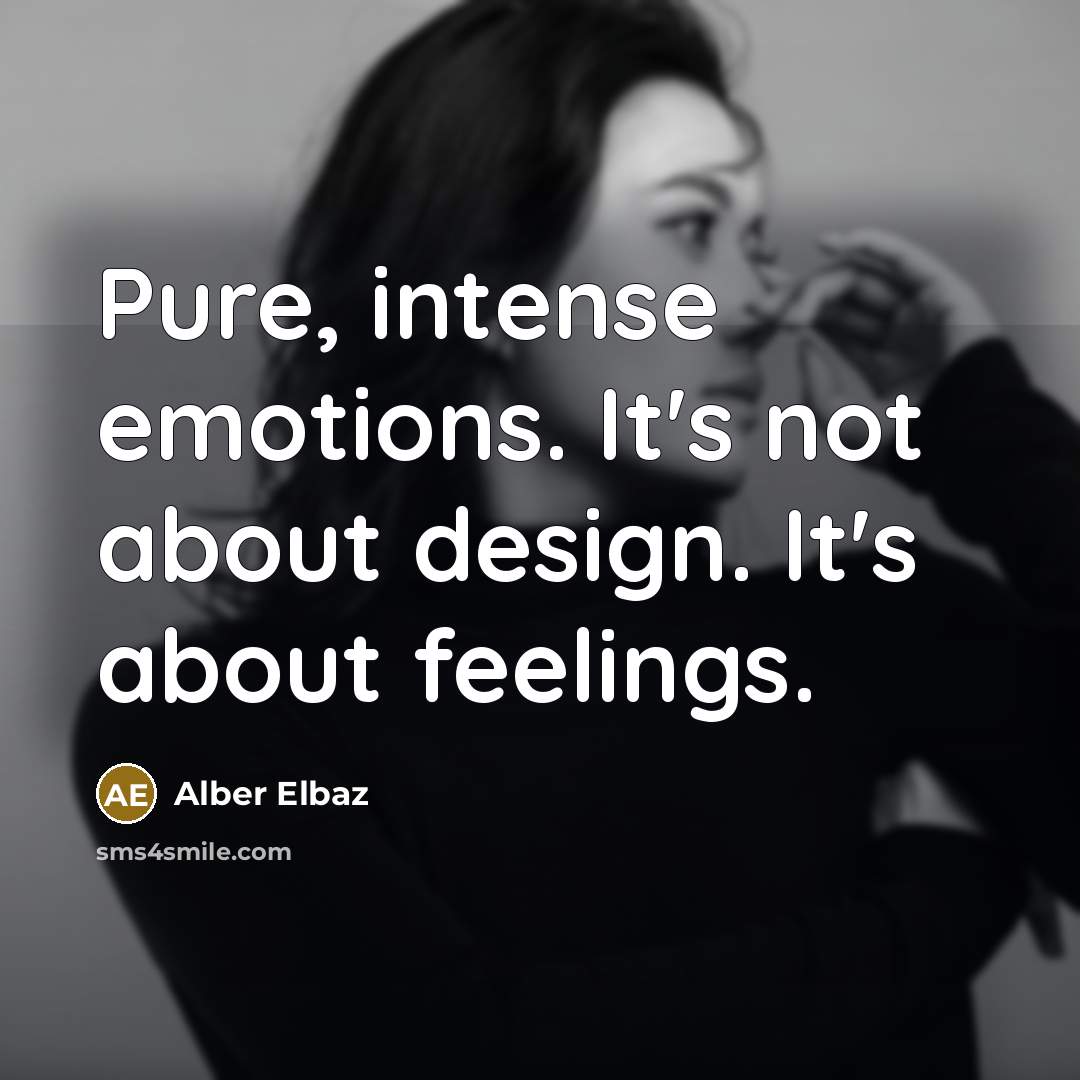 “Pure, intense emotions. It's not about design. It's about feelings.…” quote by Alber Elbaz