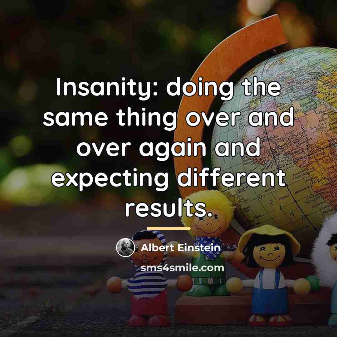 “Insanity: doing the same thing over and over again and…” quote by Albert Einstein