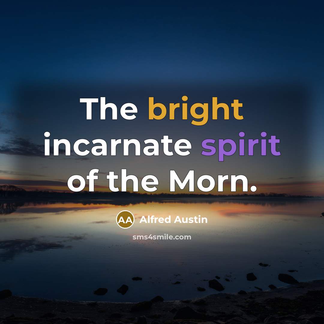 “The bright incarnate spirit of the Morn.…” quote by Alfred Austin