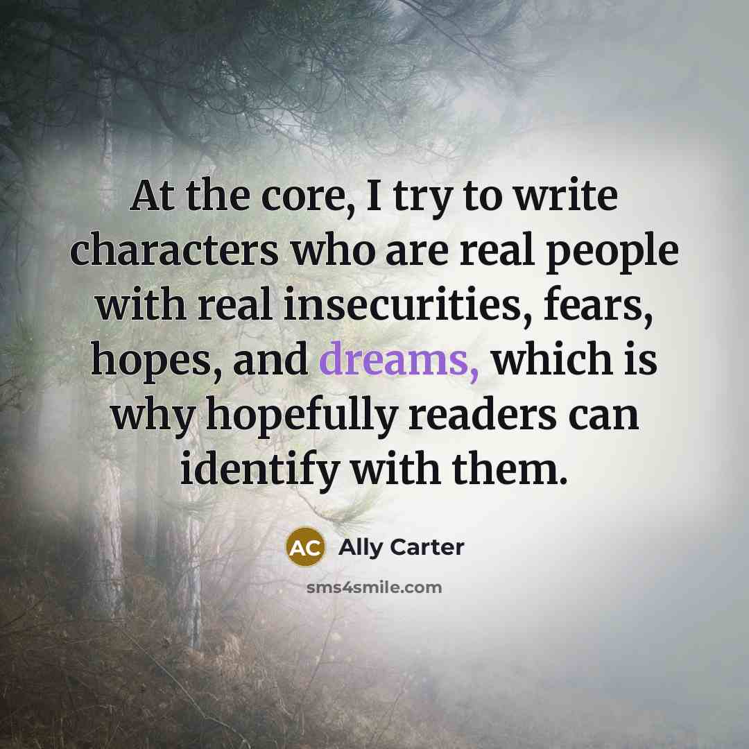 “At the core, I try to write characters who are…” quote by Ally Carter