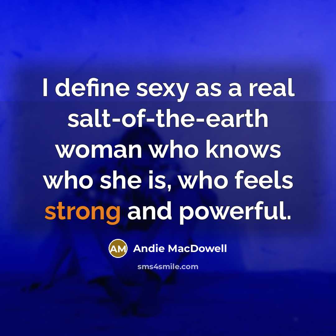 “I define sexy as a real salt-of-the-earth woman who knows…” quote by Andie MacDowell