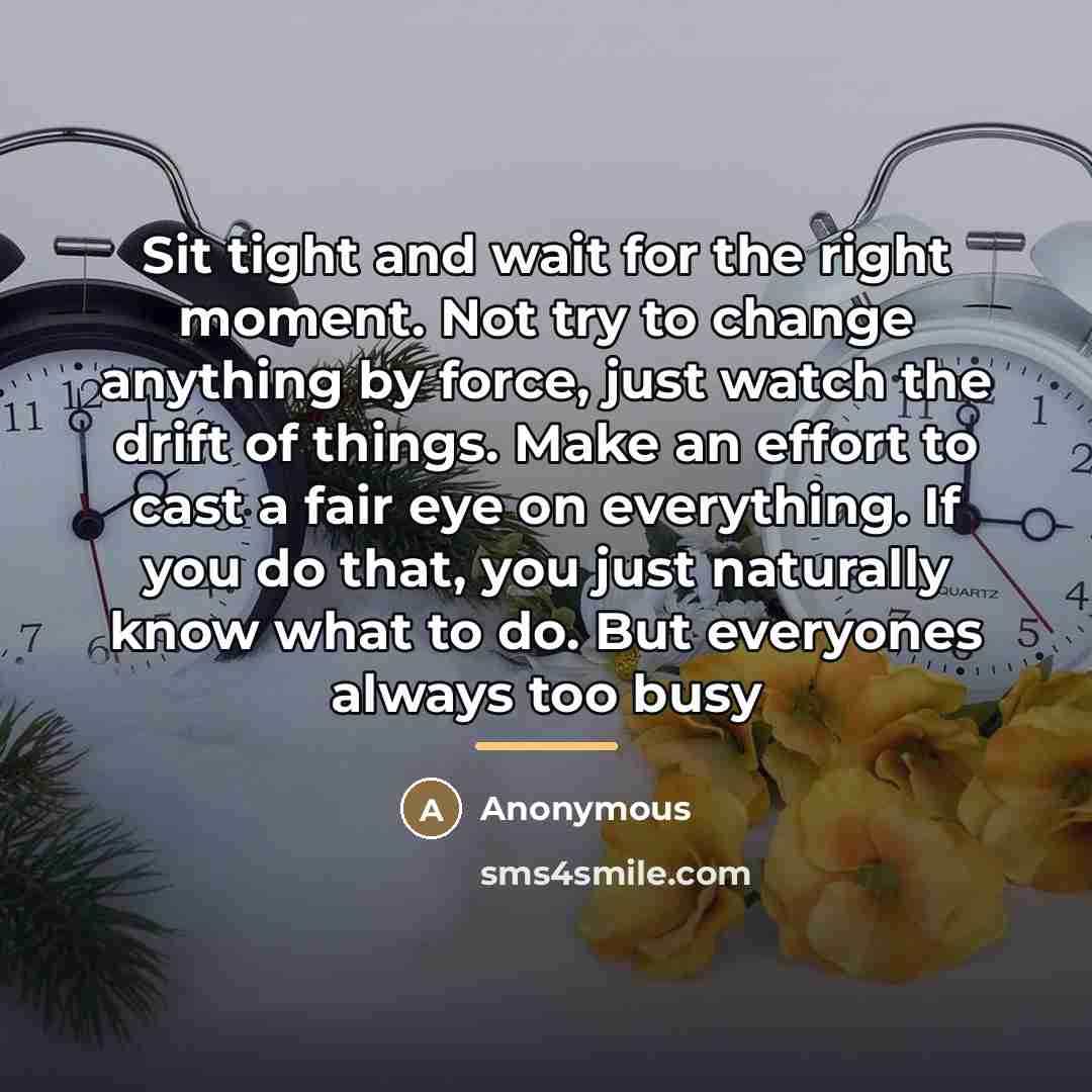 “Sit tight and wait for the right moment. Not try…” quote by Anonymous
