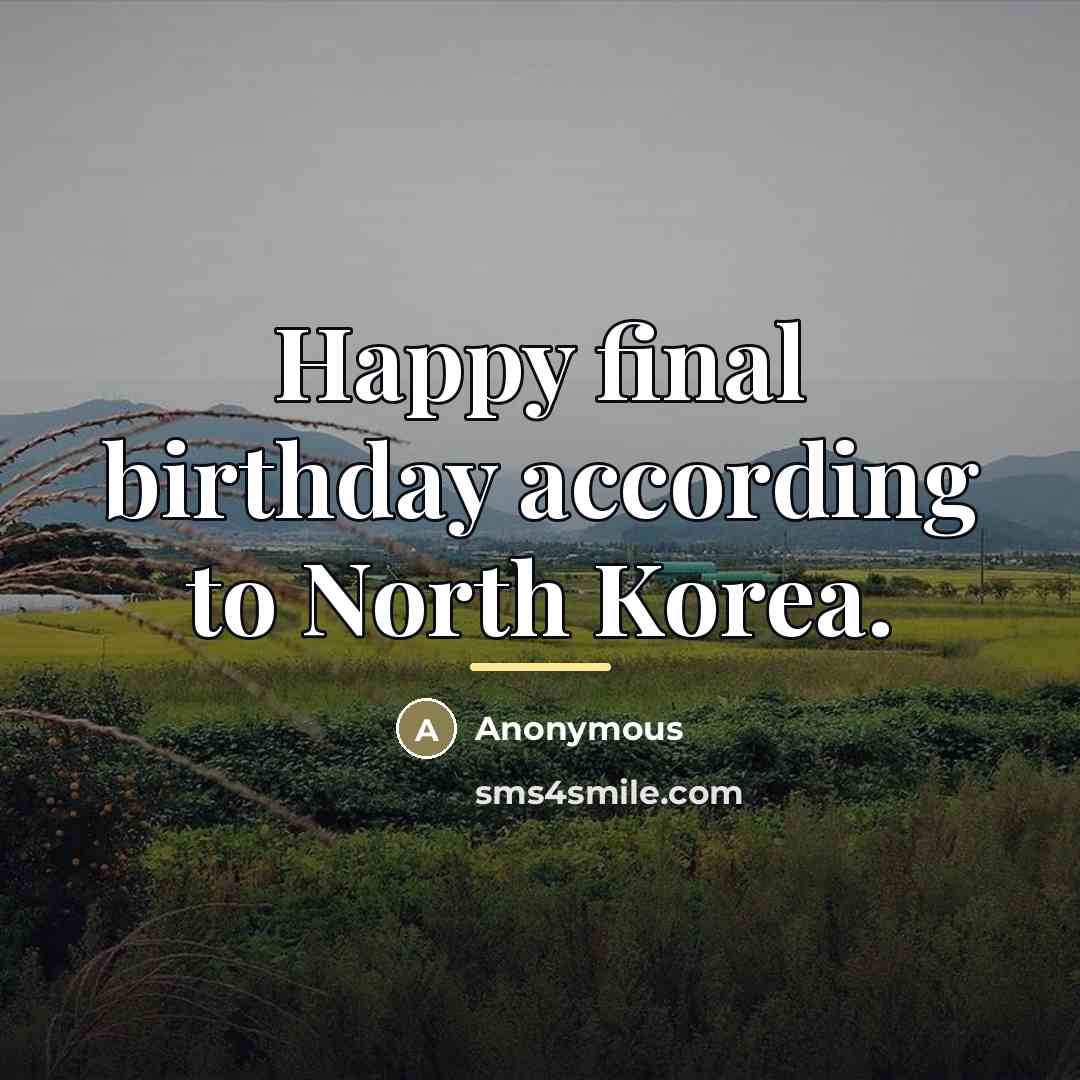 “Happy final birthday according to North Korea.…” quote by Anonymous