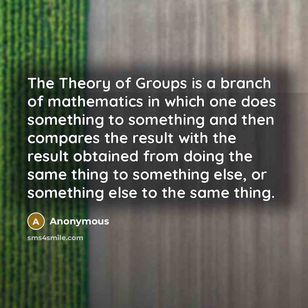“The Theory of Groups is a branch of mathematics in…” quote by Anonymous