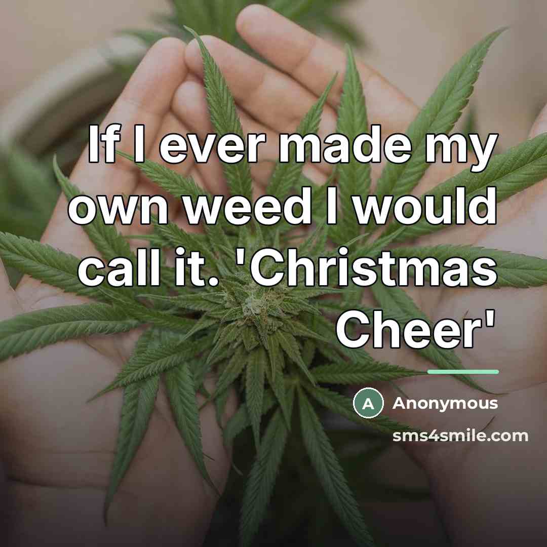 “If I ever made my own weed I would call…” quote by Anonymous