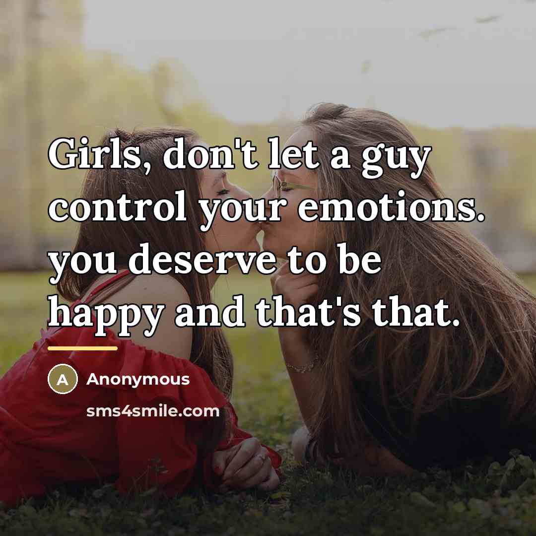“Girls, don't let a guy control your emotions. you deserve…” quote by Anonymous
