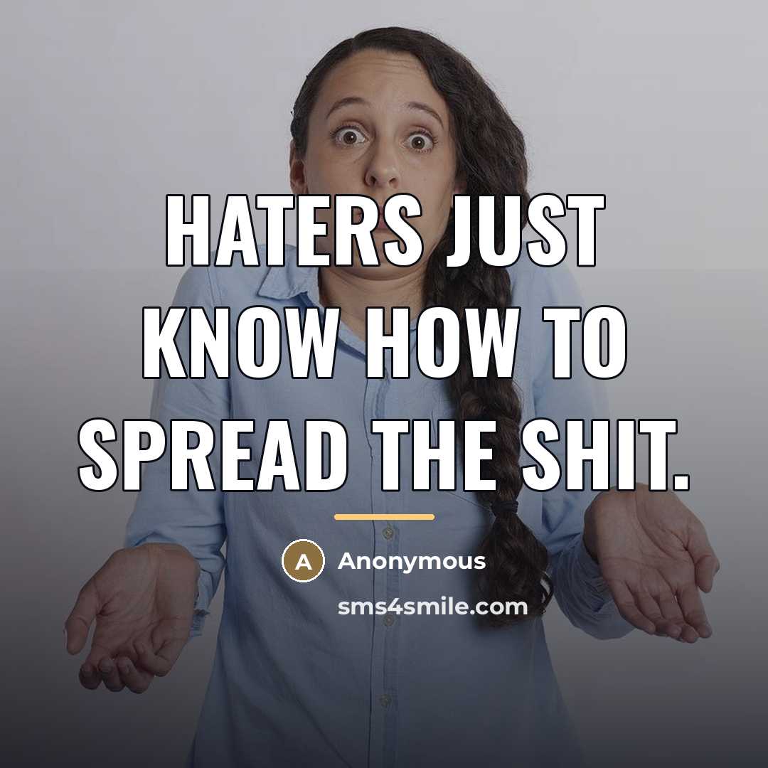 “Haters just know how to spread the shit.…” quote by Anonymous