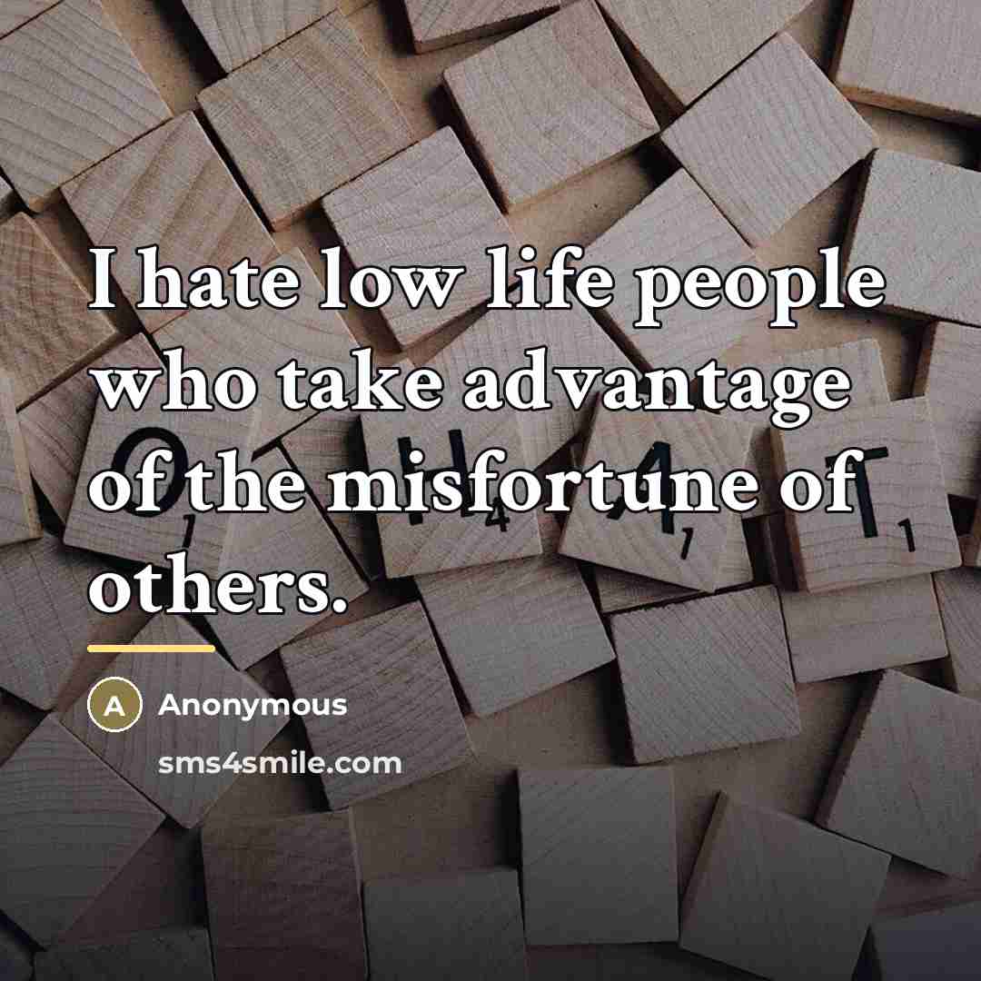 “I hate low life people who take advantage of the…” quote by Anonymous