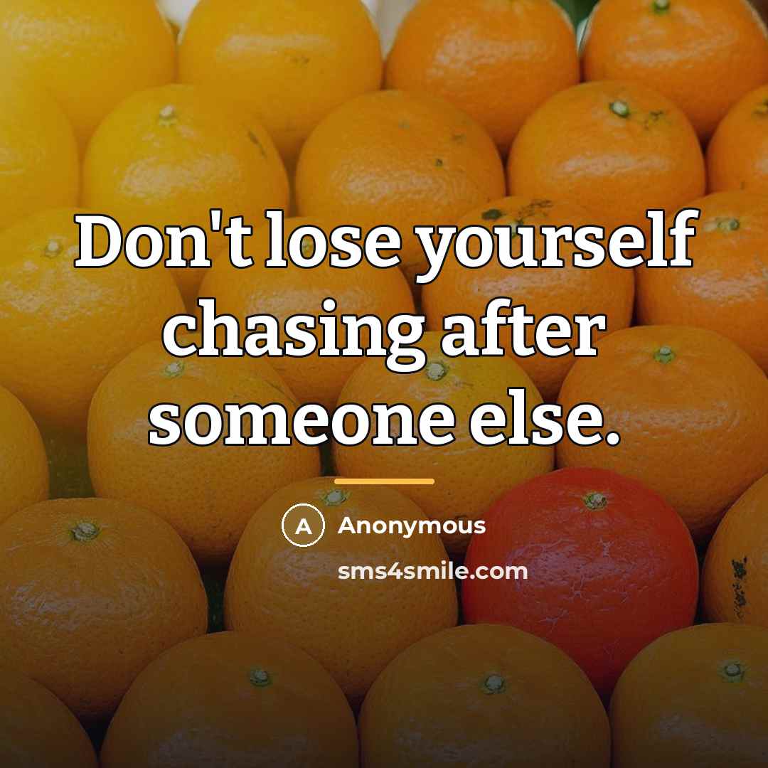 “Don't lose yourself chasing after someone else.…” quote by Anonymous