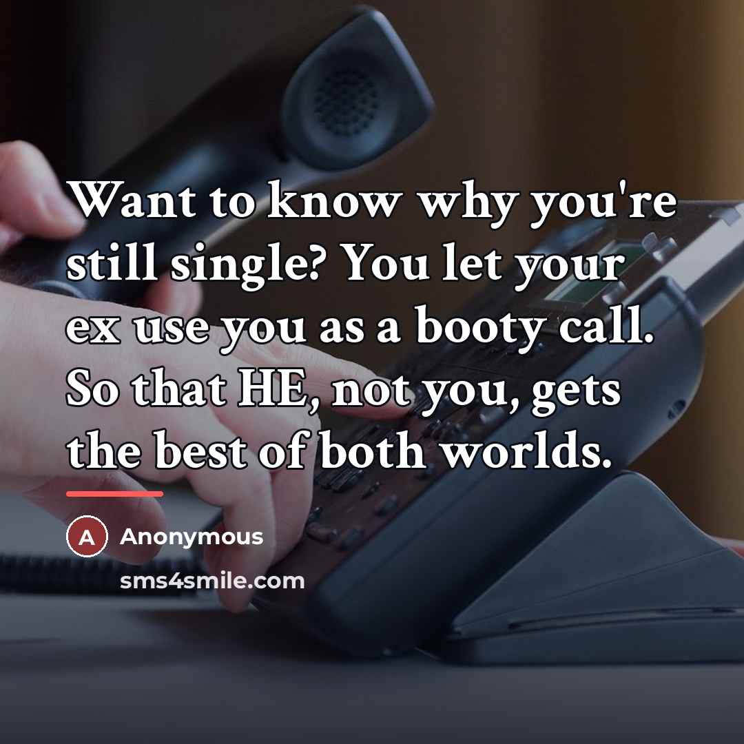 “Want to know why you're still single? You let your…” quote by Anonymous
