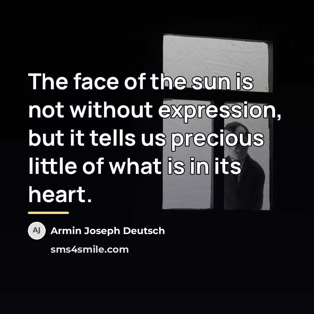 “The face of the sun is not without expression, but…” quote by Armin Joseph Deutsch