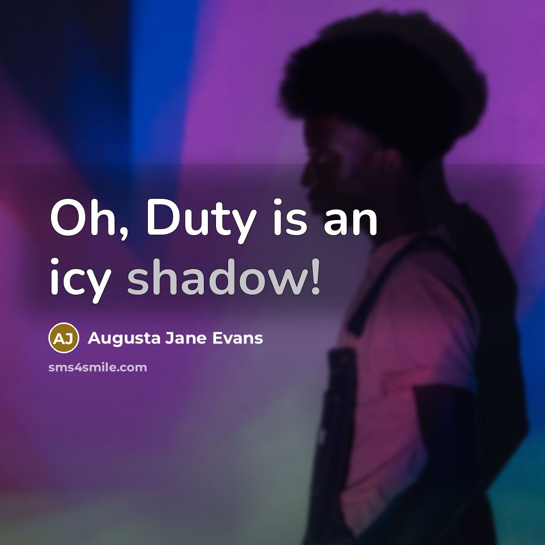 “Oh, Duty is an icy shadow!…” quote by Augusta Jane Evans