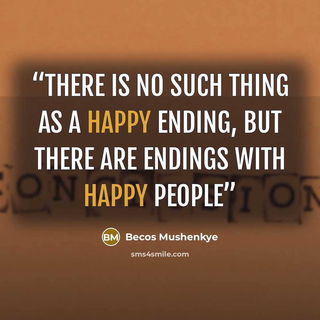 “There is no such thing as a happy ending, but there are endings with happy people” quote by Becos Mushenkye