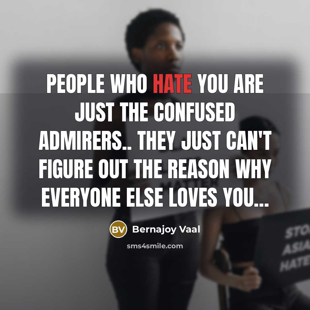“People who hate you are just the confused admirers.. they…” quote by Bernajoy Vaal
