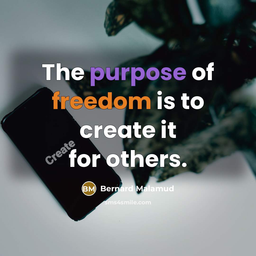 “The purpose of freedom is to create it for others.” quote by Bernard Malamud