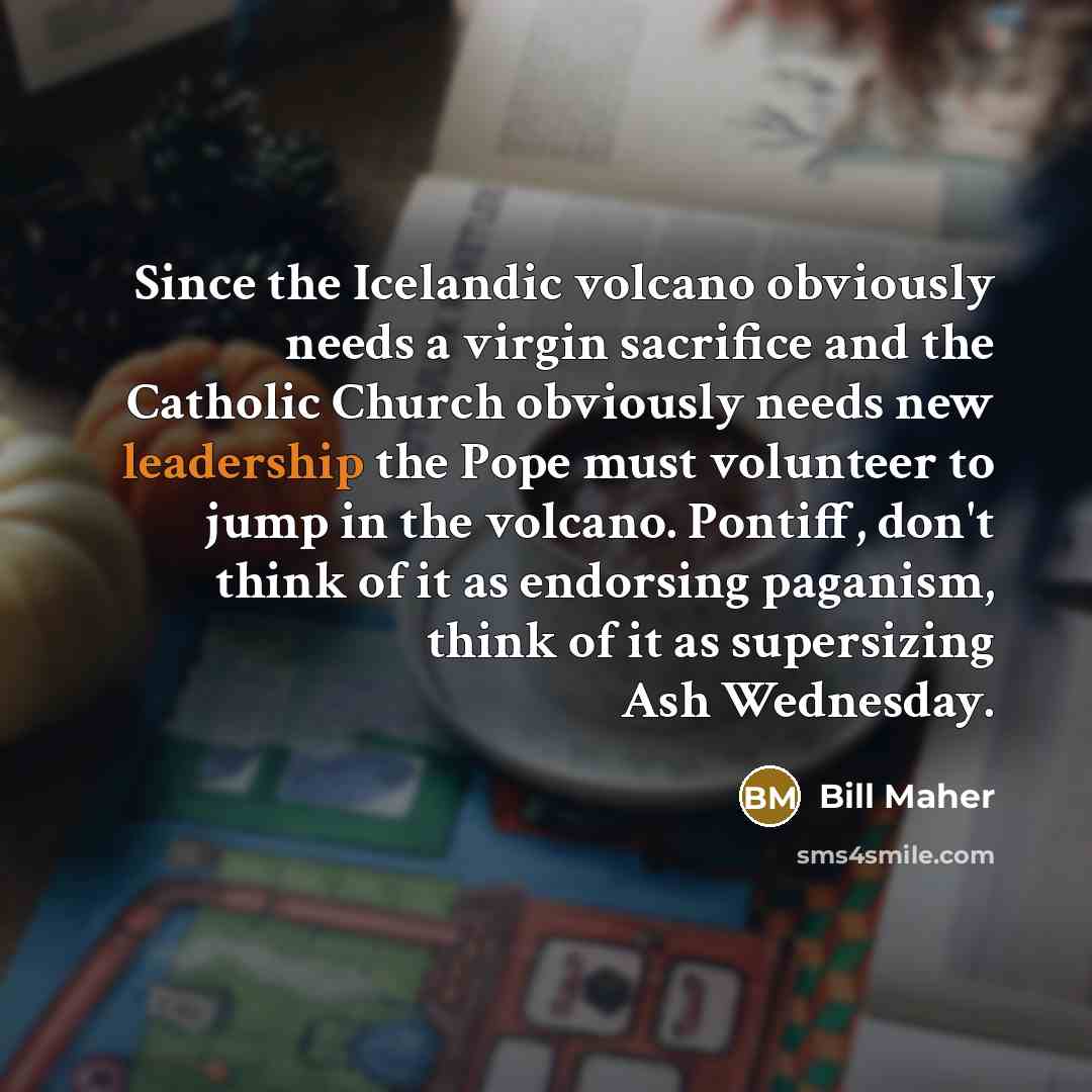 “Since the Icelandic volcano obviously needs a virgin sacrifice and…” quote by Bill Maher