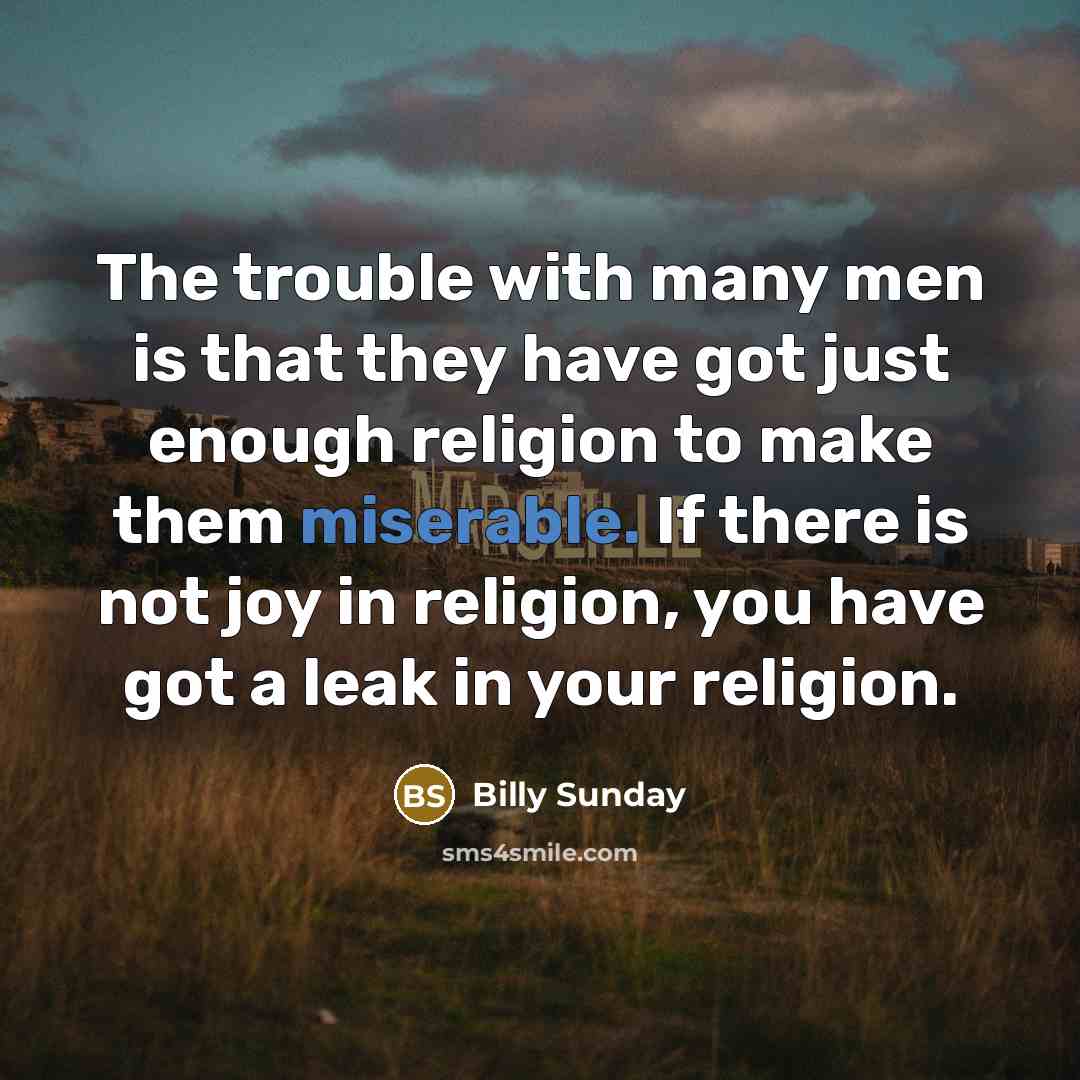 “The trouble with many men is that they have got…” quote by Billy Sunday