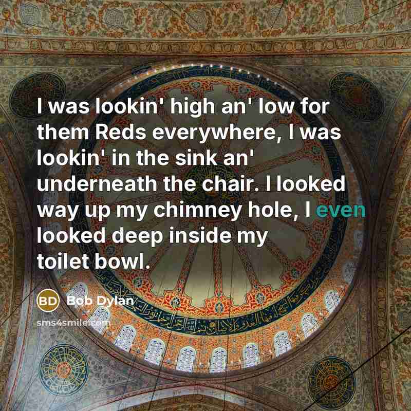 “I was lookin' high an' low for them Reds everywhere,…” quote by Bob Dylan