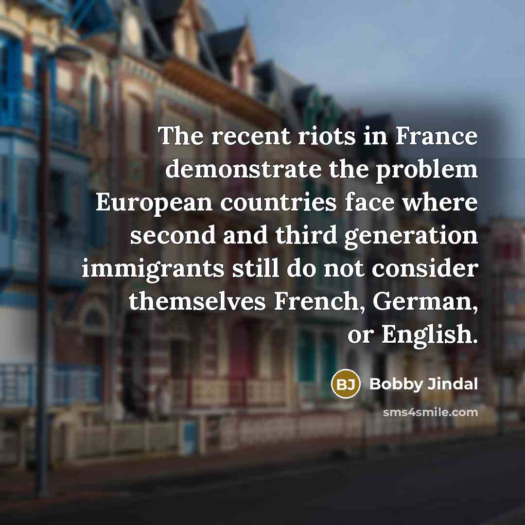 “The recent riots in France demonstrate the problem European countries…” quote by Bobby Jindal