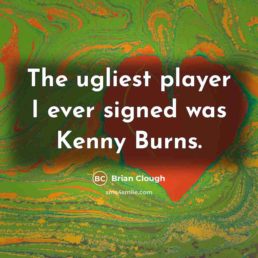 “The ugliest player I ever signed was Kenny Burns.…” quote by Brian Clough
