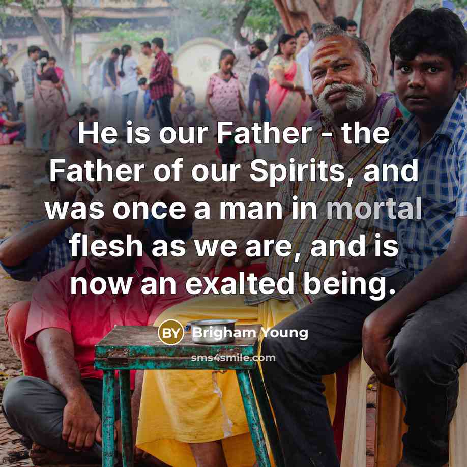 “He is our Father - the Father of our Spirits,…” quote by Brigham Young