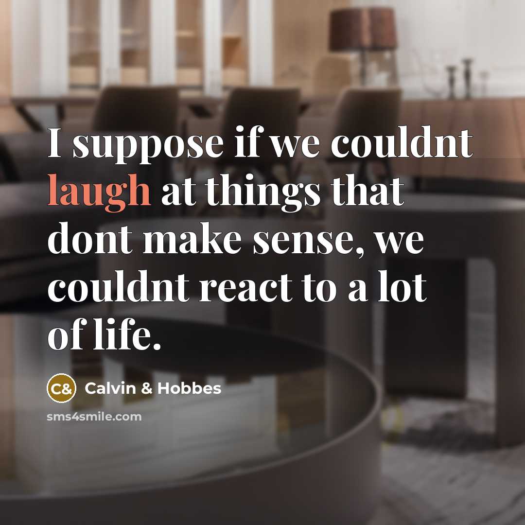“I suppose if we couldnt laugh at things that dont…” quote by Calvin & Hobbes