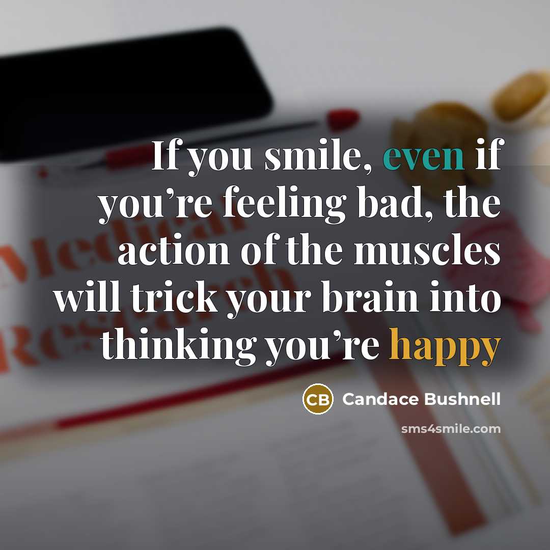 “If you smile, even if you’re feeling bad, the action…” quote by Candace Bushnell