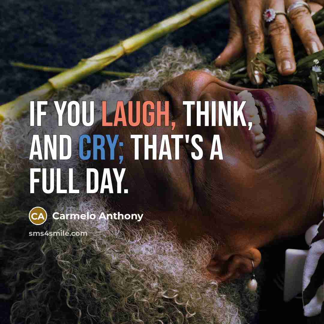 “If you laugh, think, and cry; that's a full day.…” quote by Carmelo Anthony