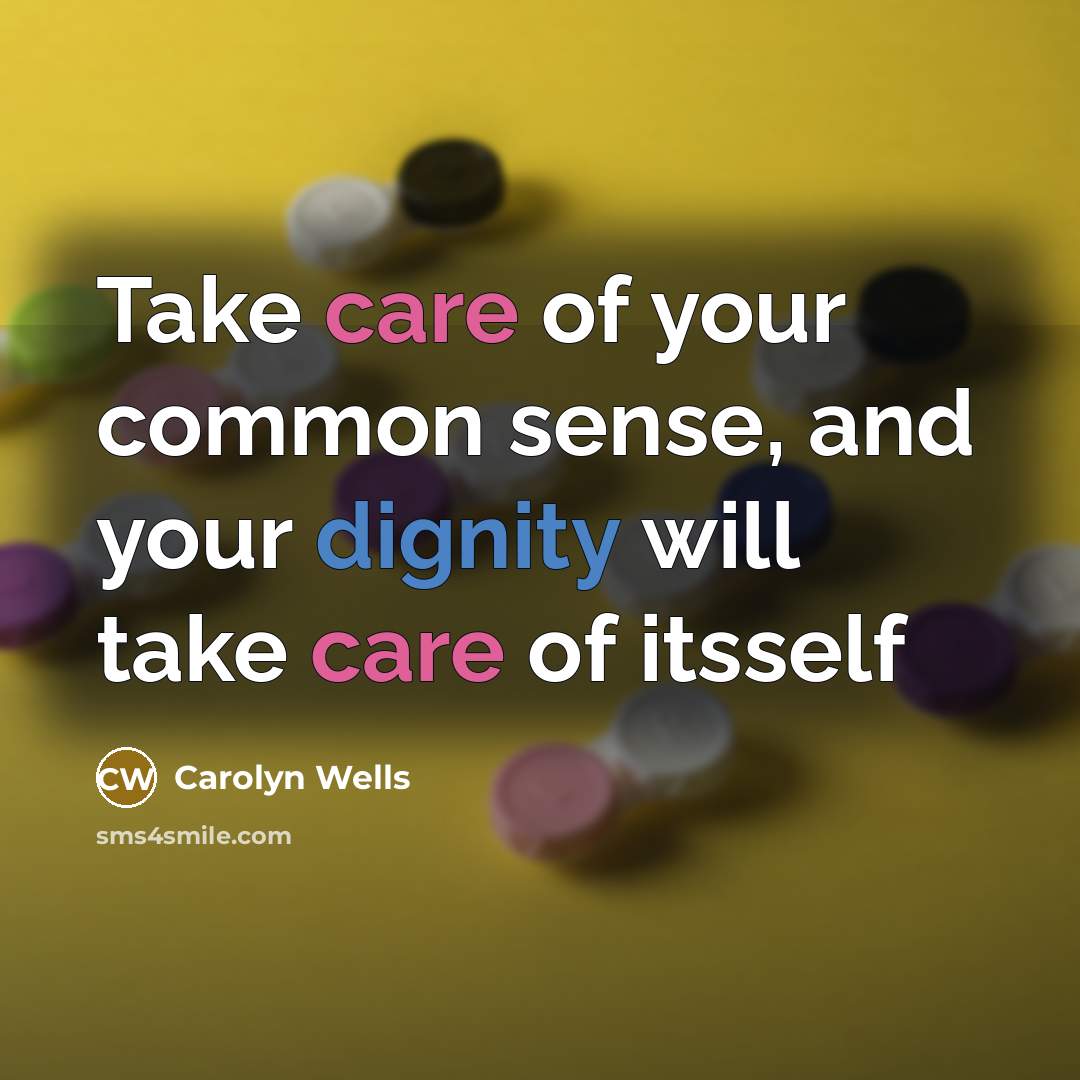 “Take care of your common sense, and your dignity will…” quote by Carolyn Wells