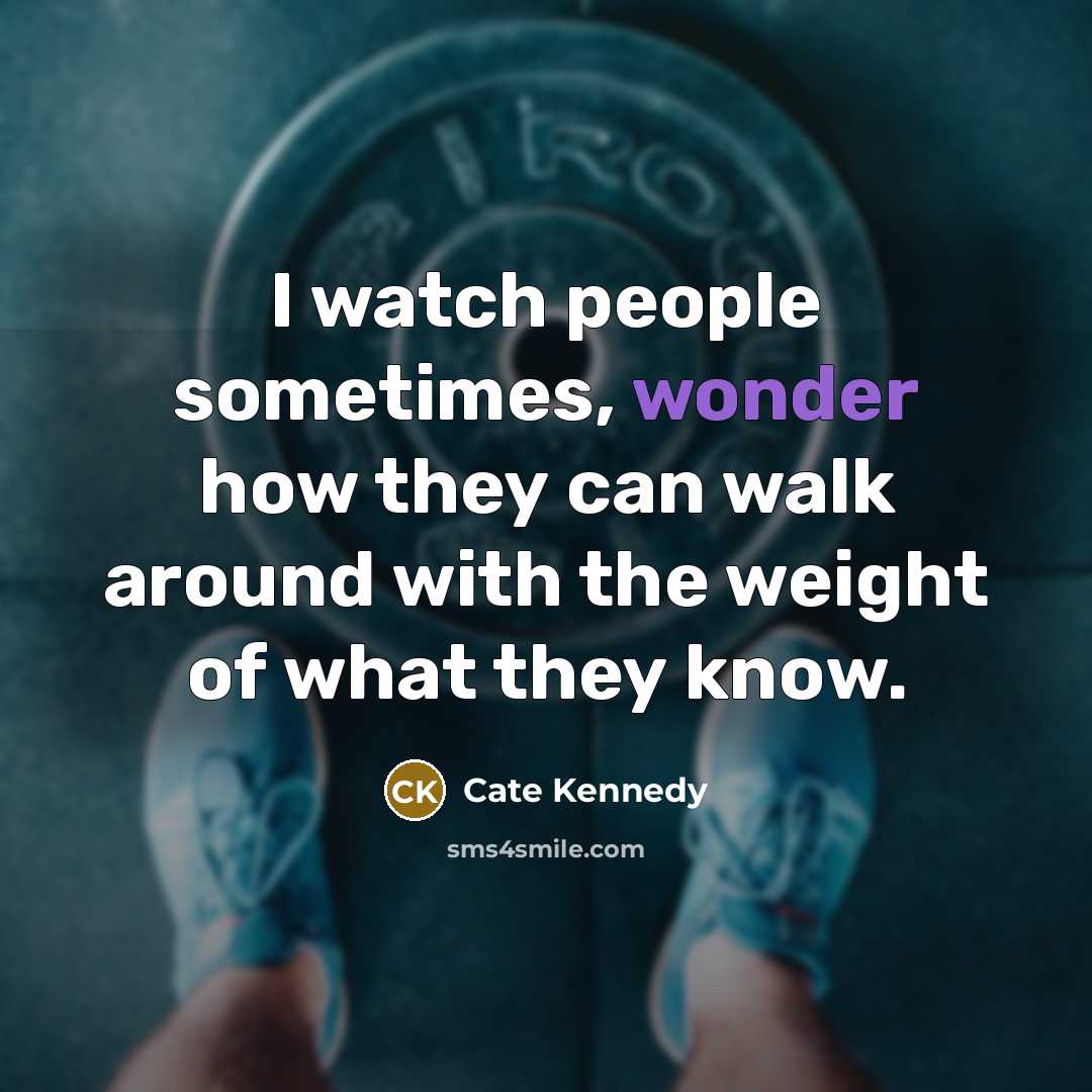 “I watch people sometimes, wonder how they can walk around…” quote by Cate Kennedy
