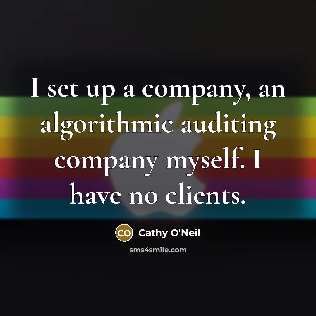 “I set up a company, an algorithmic auditing company myself.…” quote by Cathy O'Neil