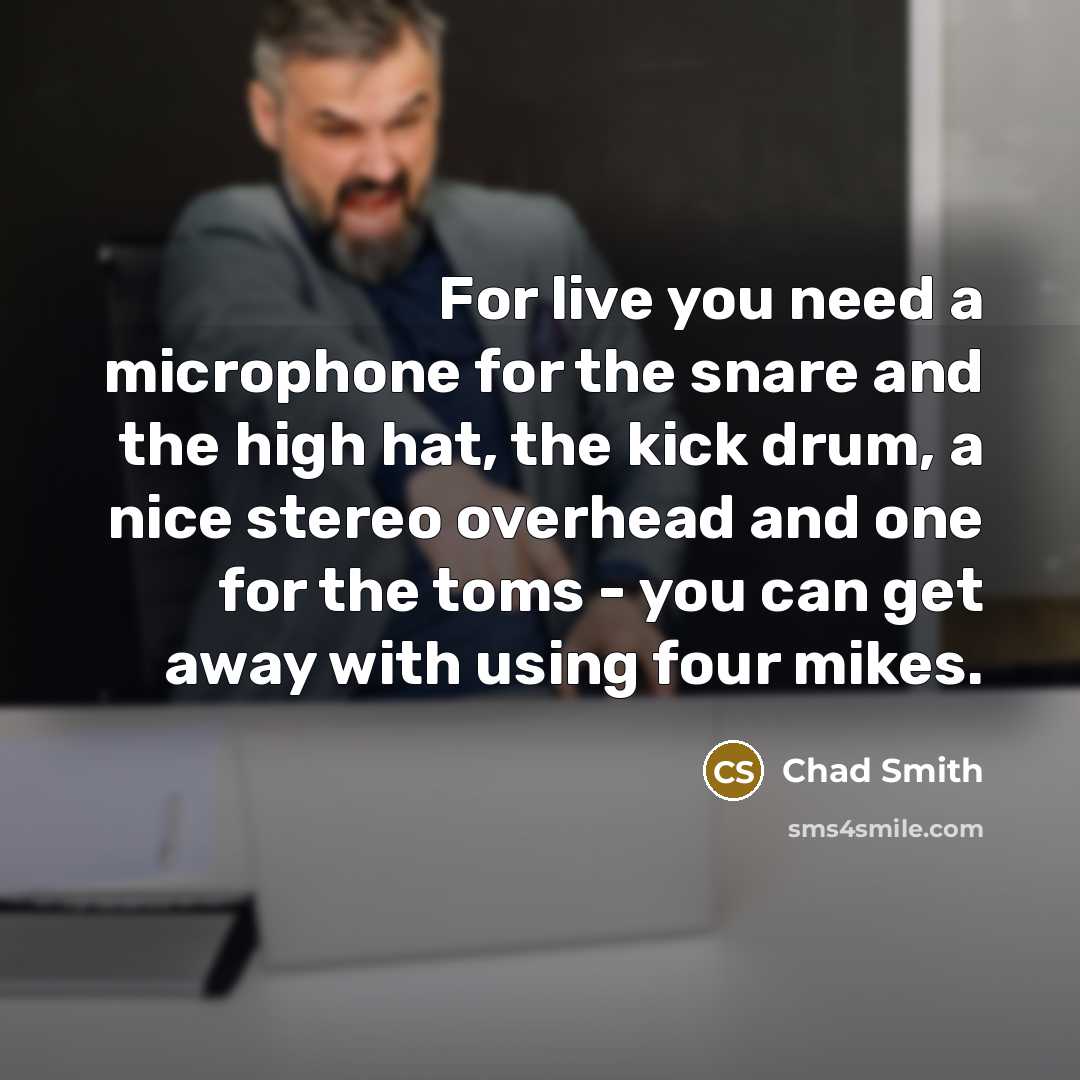 “For live you need a microphone for the snare and…” quote by Chad Smith
