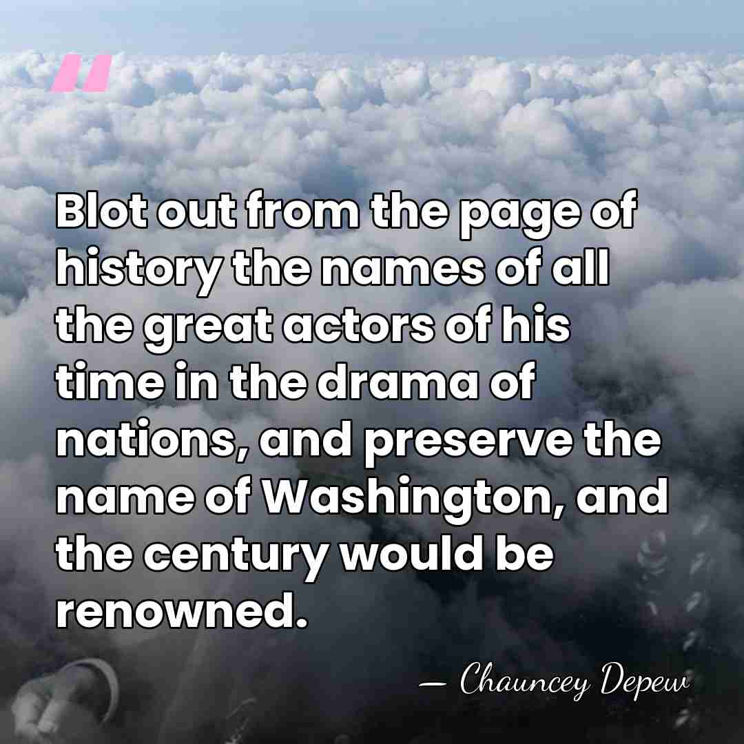 Blot out from the page of history the names of all the&hellip; - Chauncey Depew