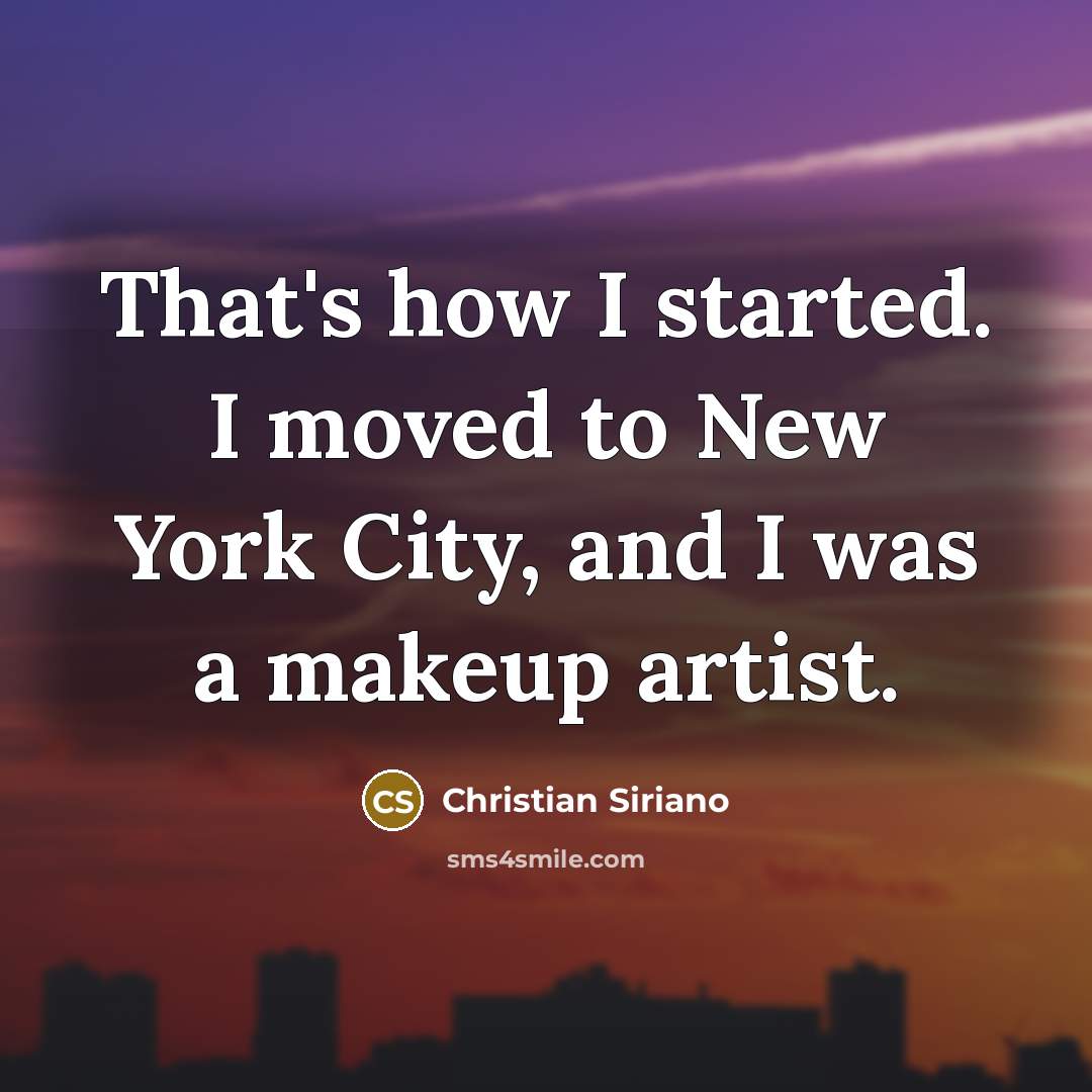 “That's how I started. I moved to New York City,…” quote by Christian Siriano