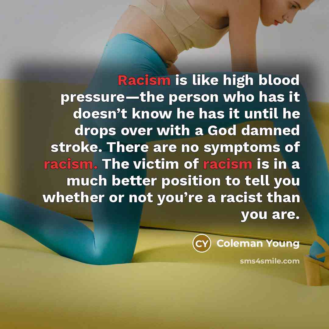 “Racism is like high blood pressure—the person who has it…” quote by Coleman Young