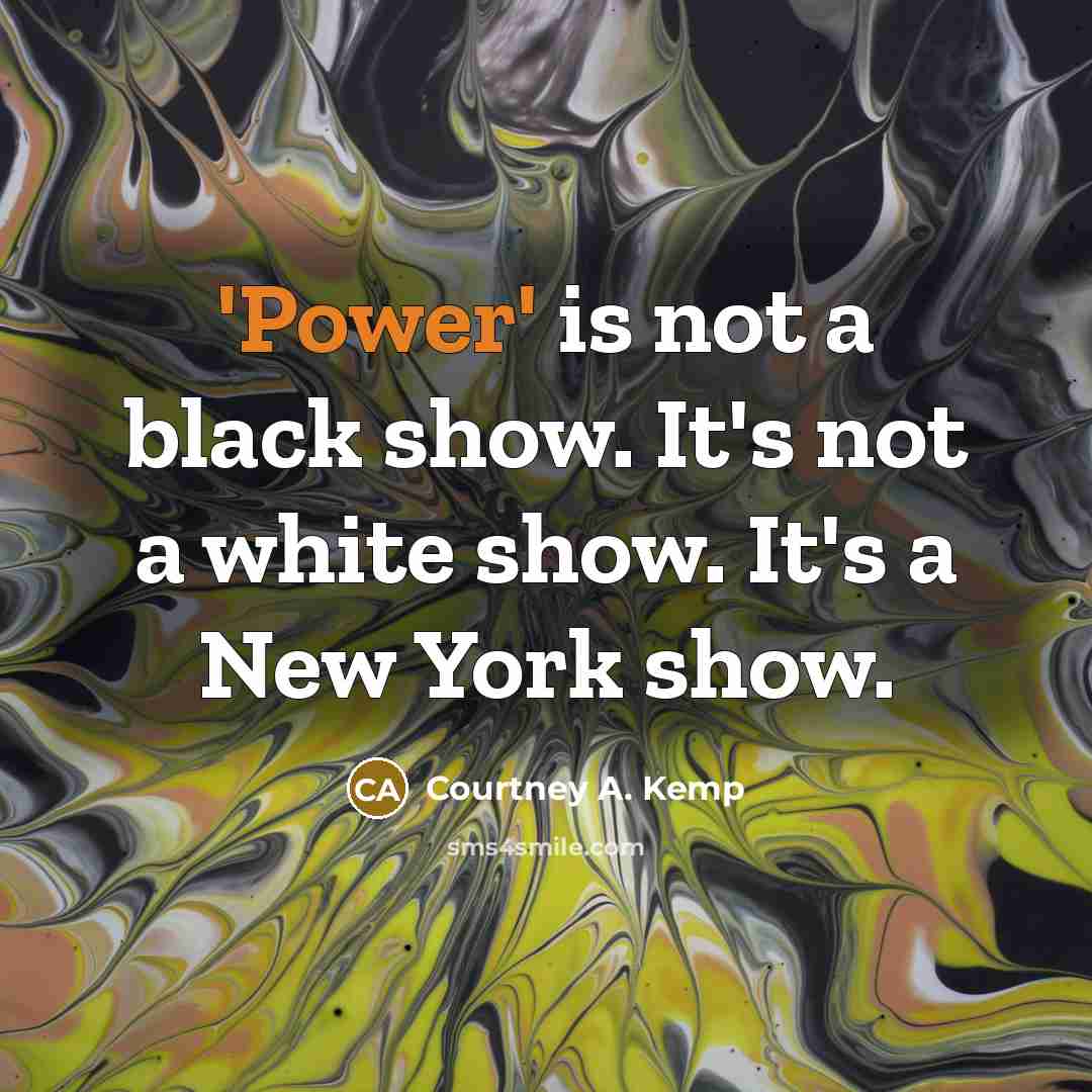 “'Power' is not a black show. It's not a white…” quote by Courtney A. Kemp