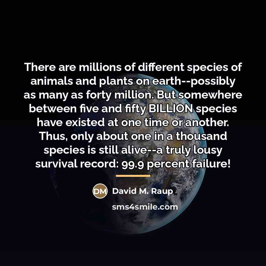 “There are millions of different species of animals and plants…” quote by David M. Raup