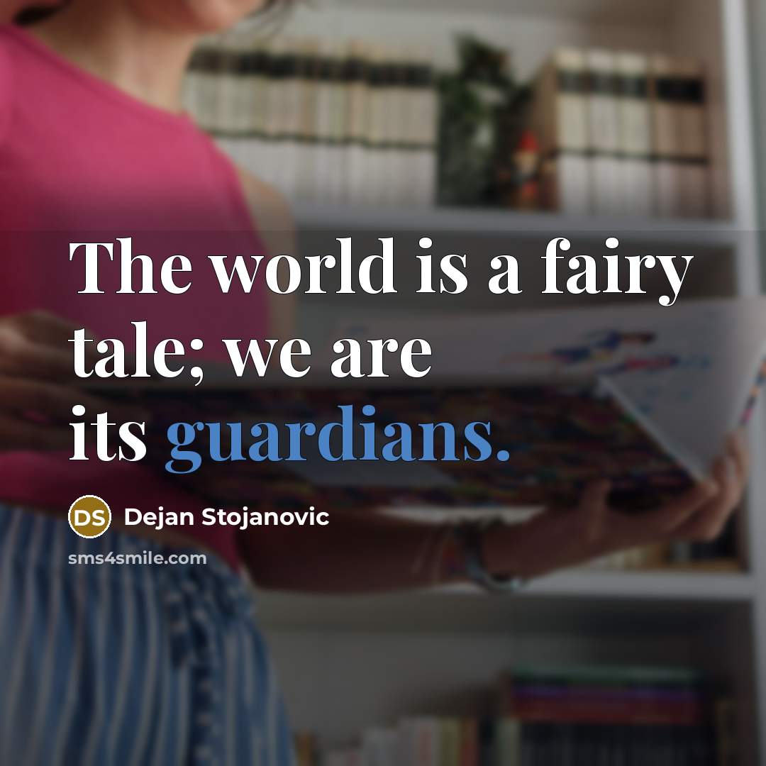 “The world is a fairy tale; we are its guardians.…” quote by Dejan Stojanovic