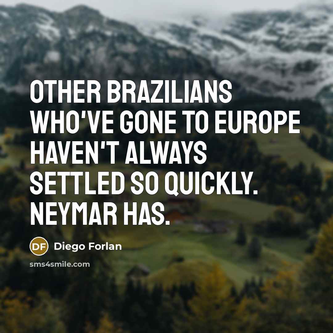 “Other Brazilians who've gone to Europe haven't always settled so…” quote by Diego Forlan