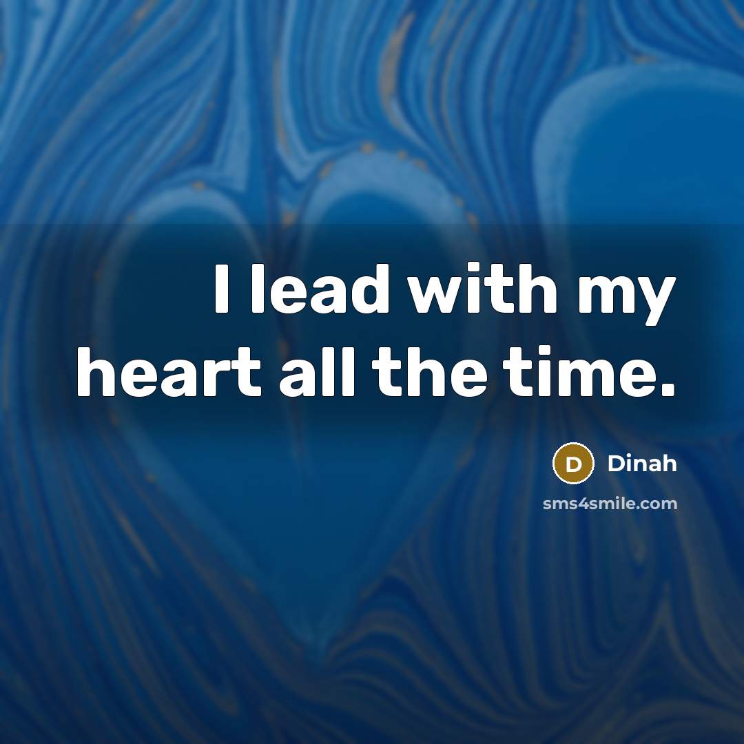 “I lead with my heart all the time.…” quote by Dinah