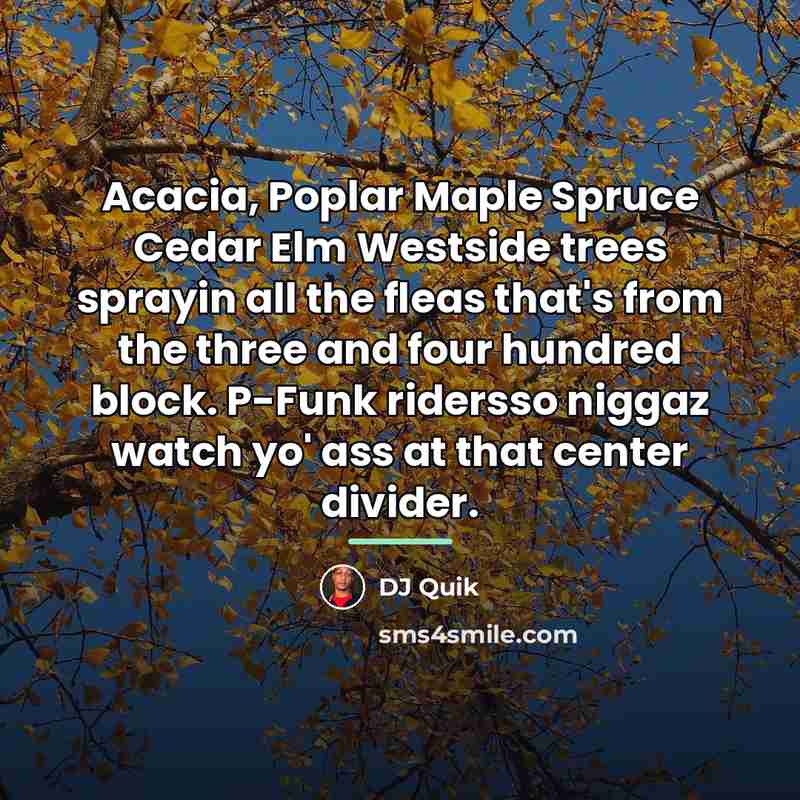 “Acacia, Poplar Maple Spruce Cedar Elm Westside trees sprayin all…” quote by DJ Quik