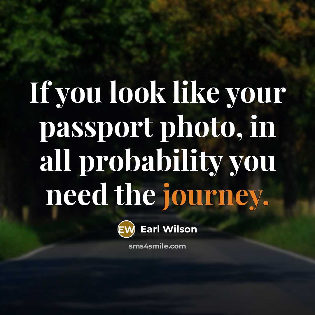 “If you look like your passport photo, in all probability…” quote by Earl Wilson