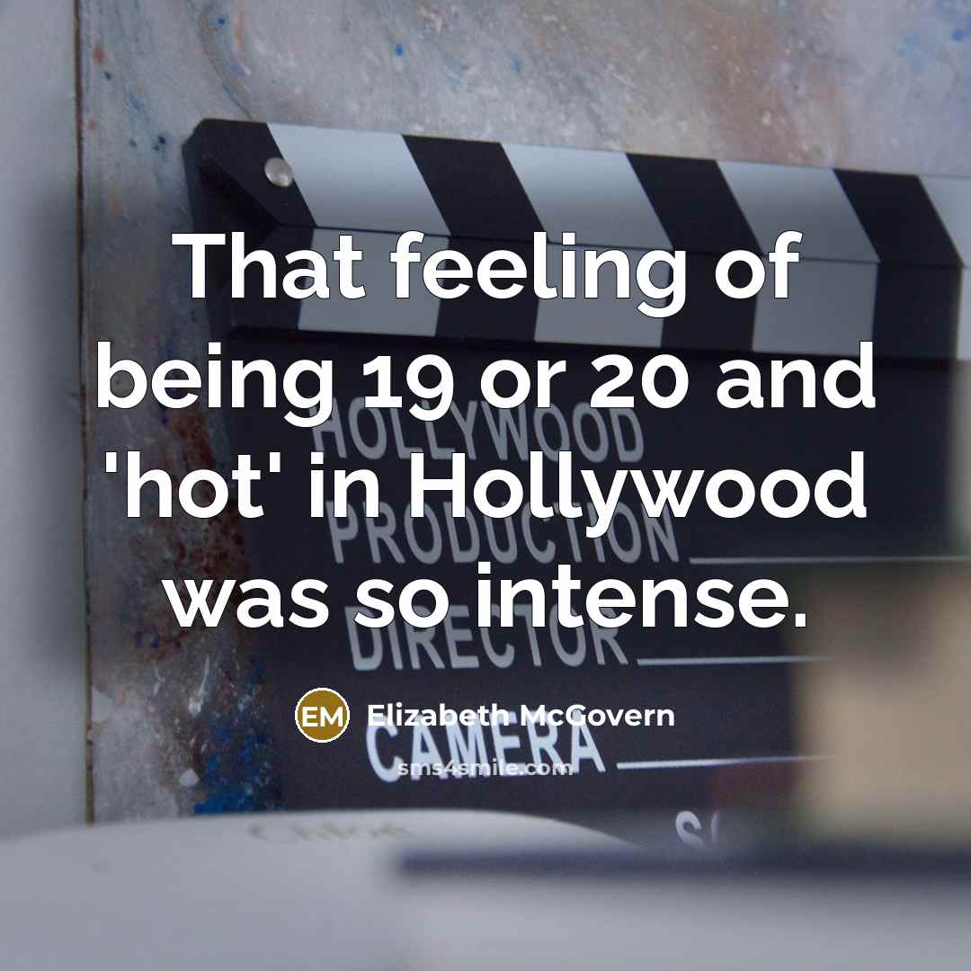 “That feeling of being 19 or 20 and 'hot' in…” quote by Elizabeth McGovern
