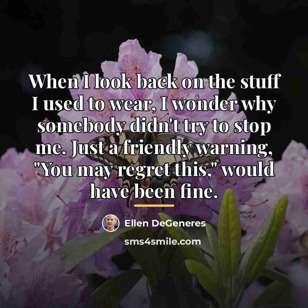“When I look back on the stuff I used to…” quote by Ellen DeGeneres