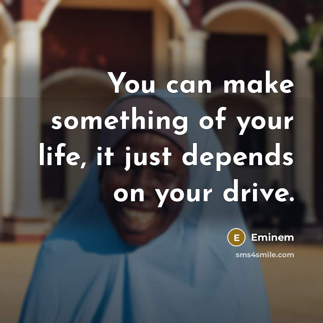 “You can make something of your life, it just depends…” quote by Eminem