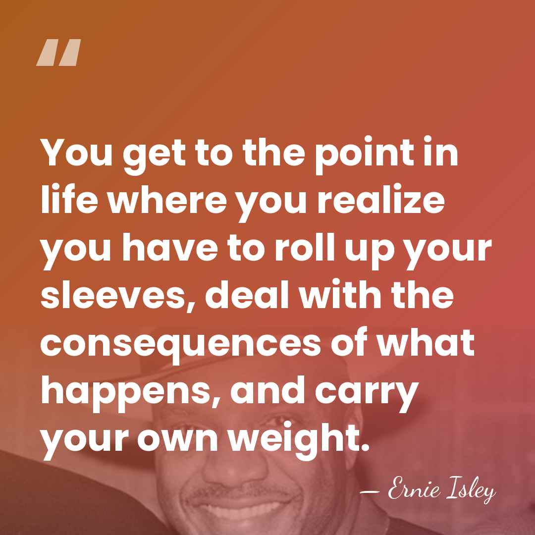 You get to the point in life where you realize you have&hellip; - Ernie Isley
